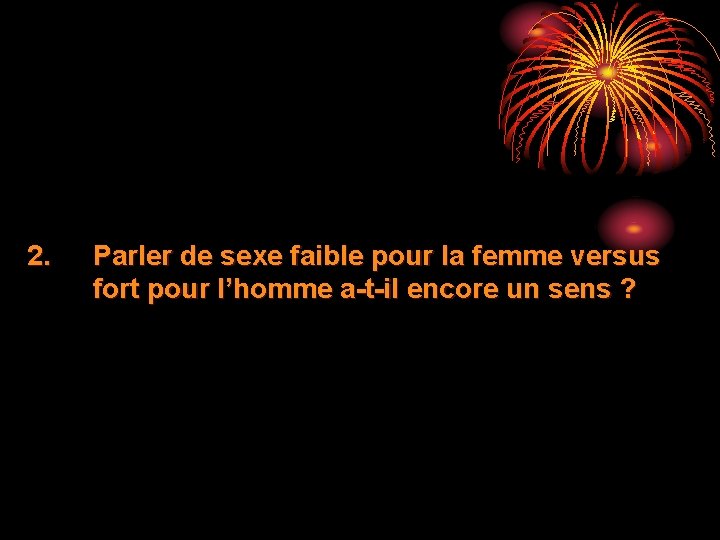 2. Parler de sexe faible pour la femme versus fort pour l’homme a-t-il encore