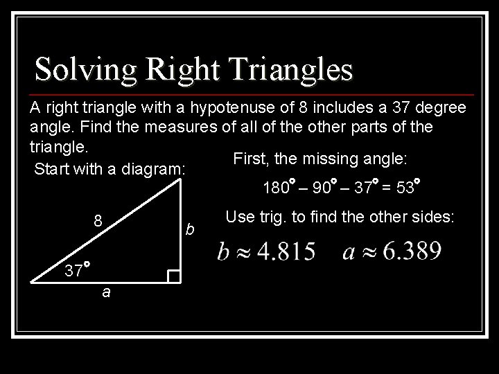 Solving Right Triangles A right triangle with a hypotenuse of 8 includes a 37