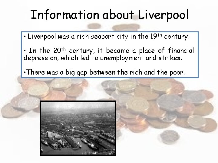 Information about Liverpool • Liverpool was a rich seaport city in the 19 th