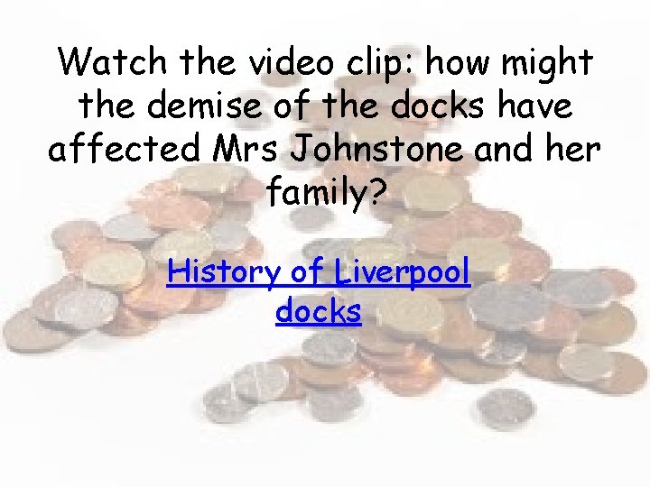 Watch the video clip: how might the demise of the docks have affected Mrs