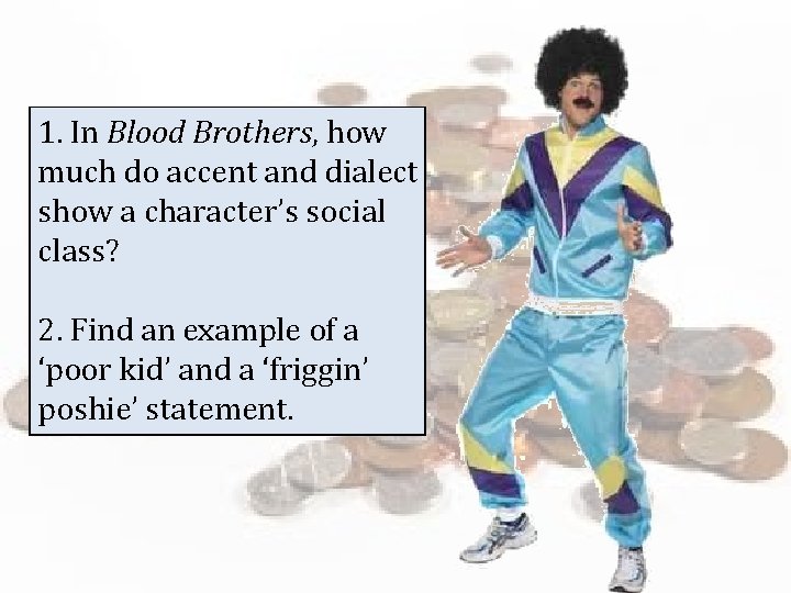 1. In Blood Brothers, how much do accent and dialect show a character’s social