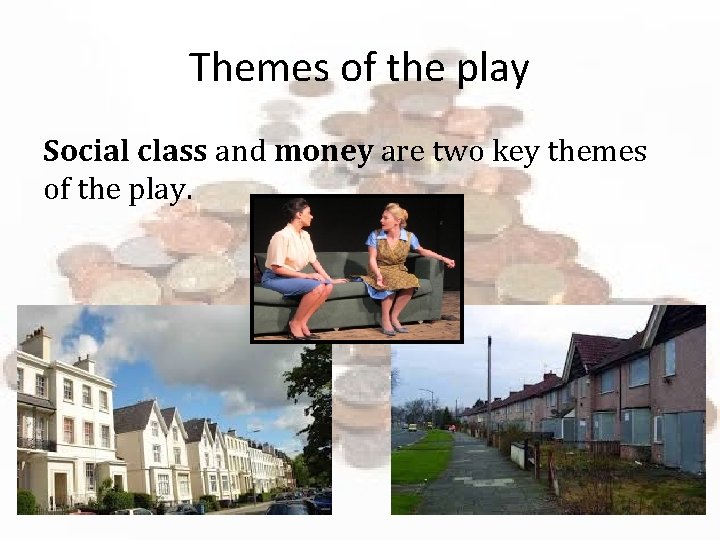 Themes of the play Social class and money are two key themes of the