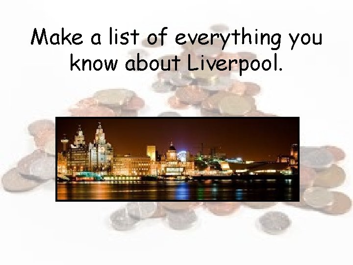Make a list of everything you know about Liverpool. 