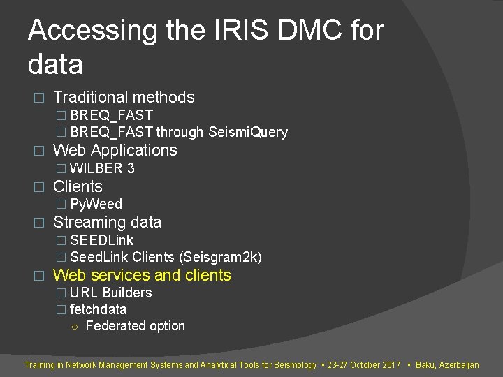 Accessing the IRIS DMC for data � Traditional methods � BREQ_FAST through Seismi. Query Accessing the IRIS DMC for data � Traditional methods � BREQ_FAST through Seismi. Query
