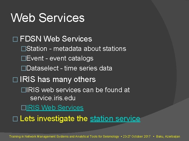 Web Services � FDSN Web Services �Station – metadata about stations �Event – event Web Services � FDSN Web Services �Station – metadata about stations �Event – event