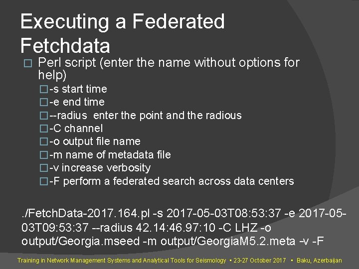 Executing a Federated Fetchdata � Perl script (enter the name without options for help) Executing a Federated Fetchdata � Perl script (enter the name without options for help)