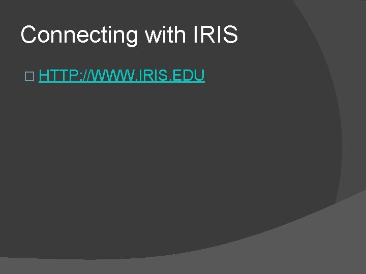 Connecting with IRIS � HTTP: //WWW. IRIS. EDU Connecting with IRIS � HTTP: //WWW. IRIS. EDU