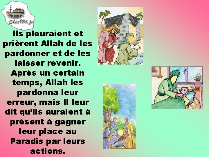 Ils pleuraient et prièrent Allah de les pardonner et de les laisser revenir. Après