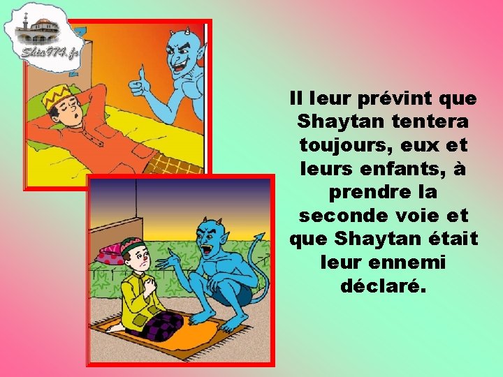 Il leur prévint que Shaytan tentera toujours, eux et leurs enfants, à prendre la