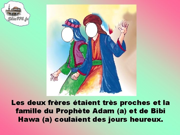 Les deux frères étaient très proches et la famille du Prophète Adam (a) et