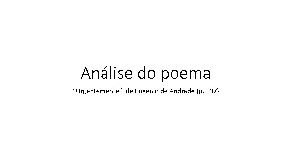 Análise do poema “Urgentemente”, de Eugénio de Andrade (p. 197) 