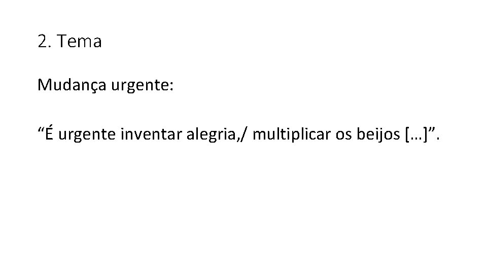 2. Tema Mudança urgente: “É urgente inventar alegria, / multiplicar os beijos […]”. 