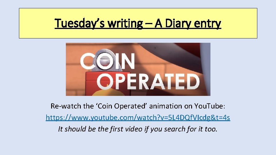 Tuesday’s writing – A Diary entry Re-watch the ‘Coin Operated’ animation on You. Tube: