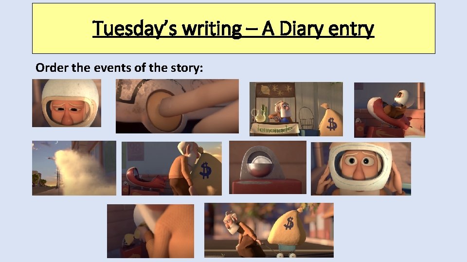 Tuesday’s writing – A Diary entry Order the events of the story: 