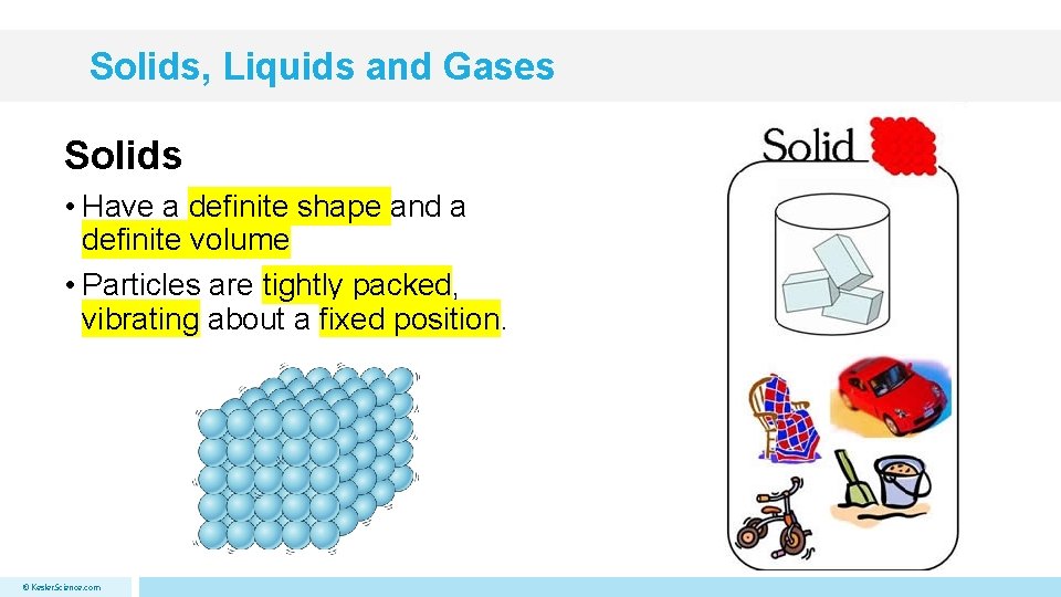 Solids, Liquids and Gases Solids • Have a definite shape and a definite volume