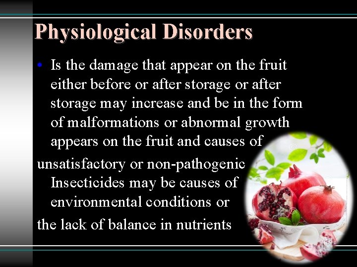 Physiological Disorders • Is the damage that appear on the fruit either before or