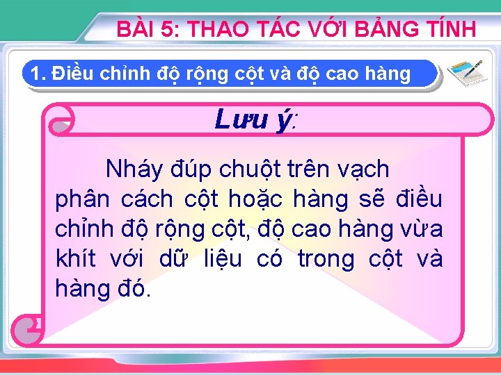 BÀI 5: THAO TÁC VỚI BẢNG TÍNH 1. Điều chỉnh độ rộng cột và