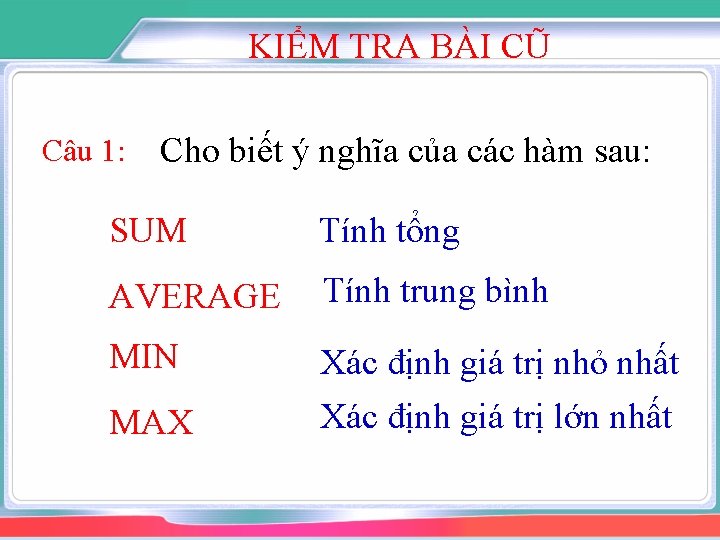 KIỂM TRA BÀI CŨ Câu 1: Cho biết ý nghĩa của các hàm sau: