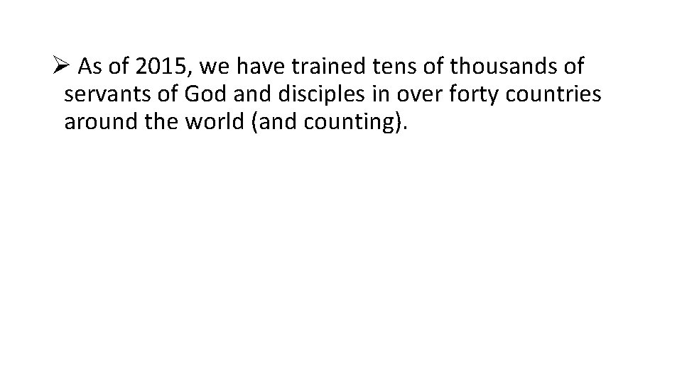 Ø As of 2015, we have trained tens of thousands of servants of God