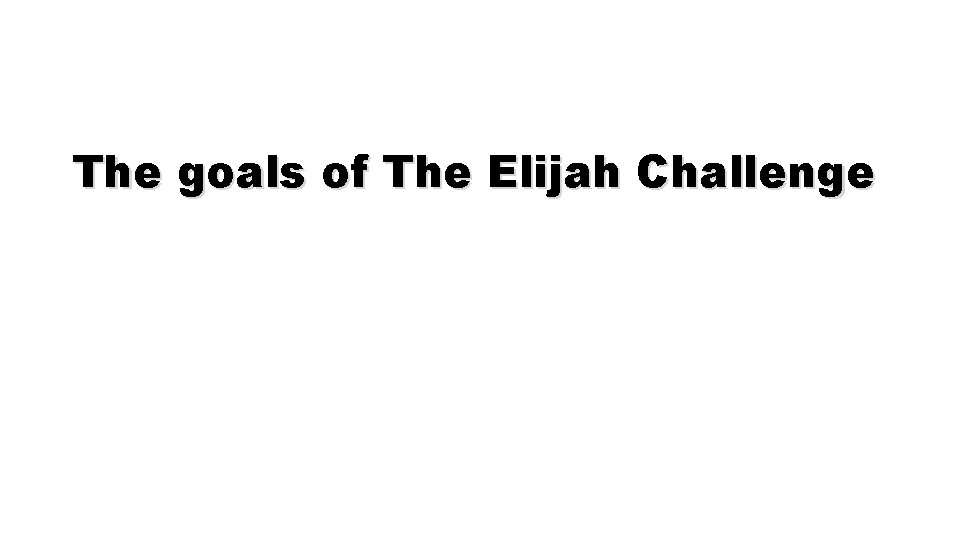 The goals of The Elijah Challenge 