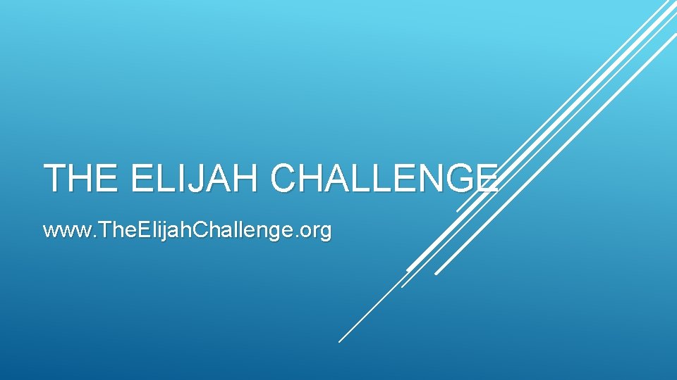 THE ELIJAH CHALLENGE www. The. Elijah. Challenge. org 
