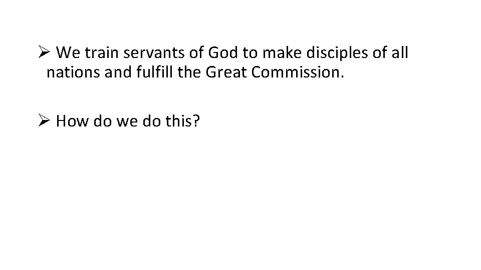Ø We train servants of God to make disciples of all nations and fulfill
