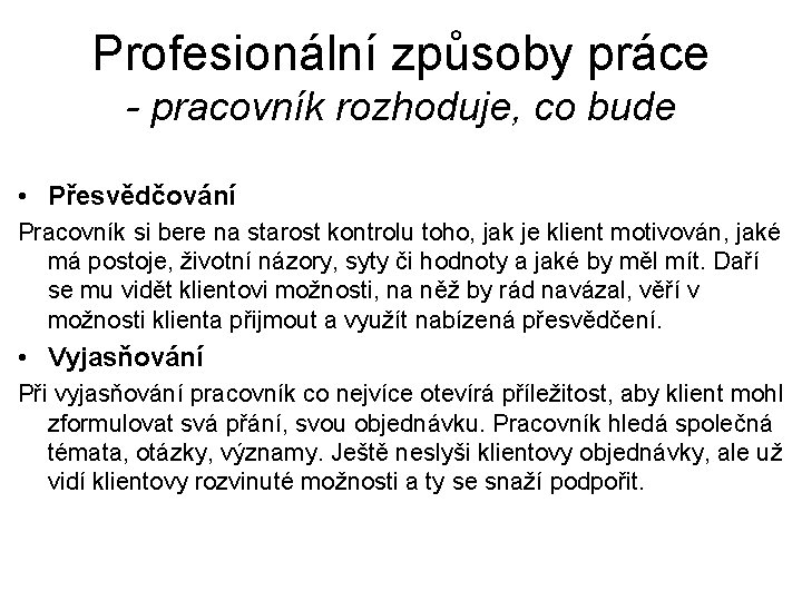 Profesionální způsoby práce - pracovník rozhoduje, co bude • Přesvědčování Pracovník si bere na