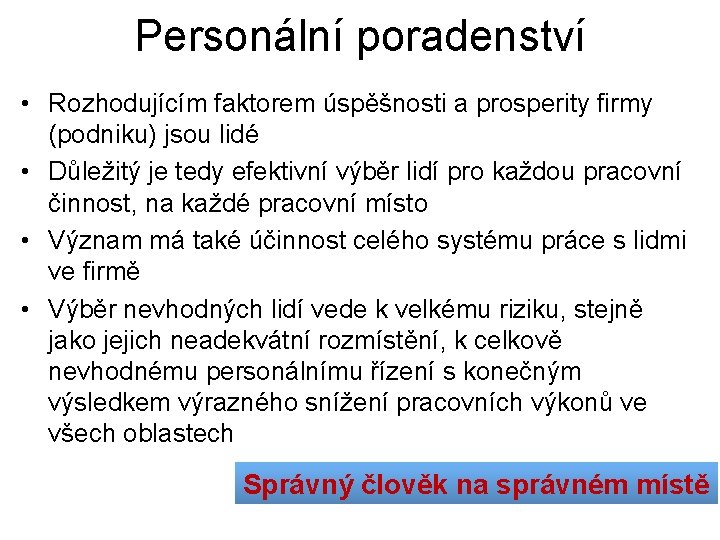 Personální poradenství • Rozhodujícím faktorem úspěšnosti a prosperity firmy (podniku) jsou lidé • Důležitý