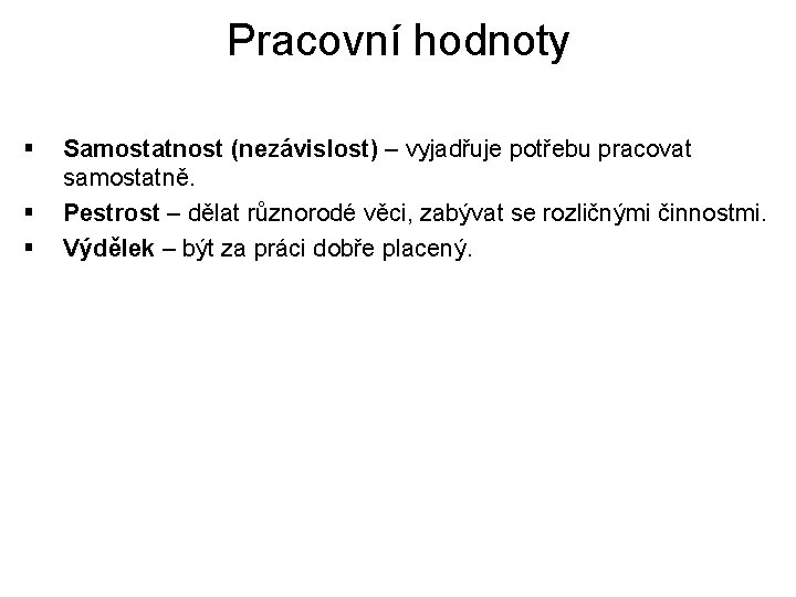 Pracovní hodnoty § § § Samostatnost (nezávislost) – vyjadřuje potřebu pracovat samostatně. Pestrost –