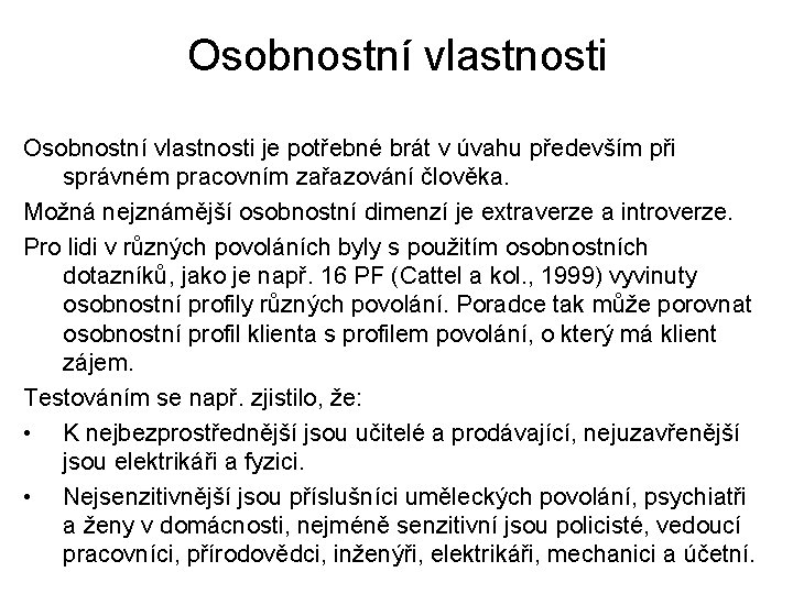 Osobnostní vlastnosti je potřebné brát v úvahu především při správném pracovním zařazování člověka. Možná