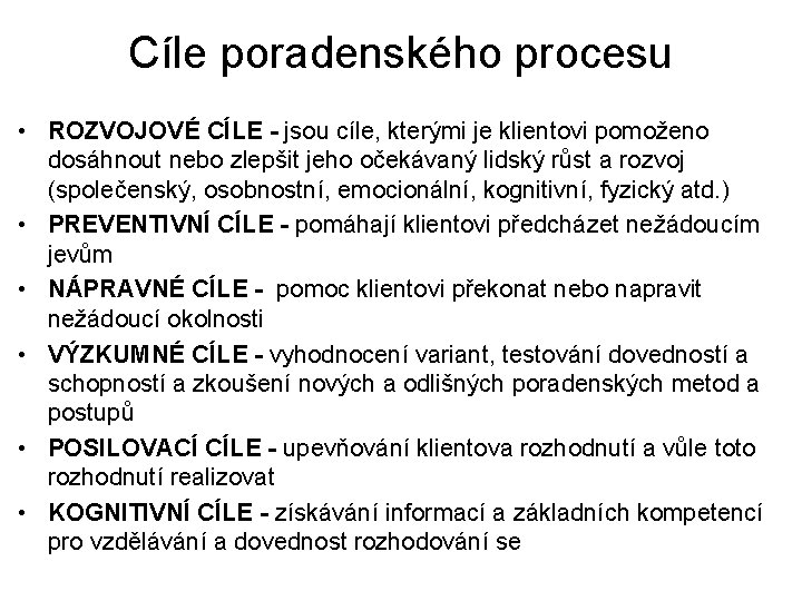 Cíle poradenského procesu • ROZVOJOVÉ CÍLE - jsou cíle, kterými je klientovi pomoženo dosáhnout