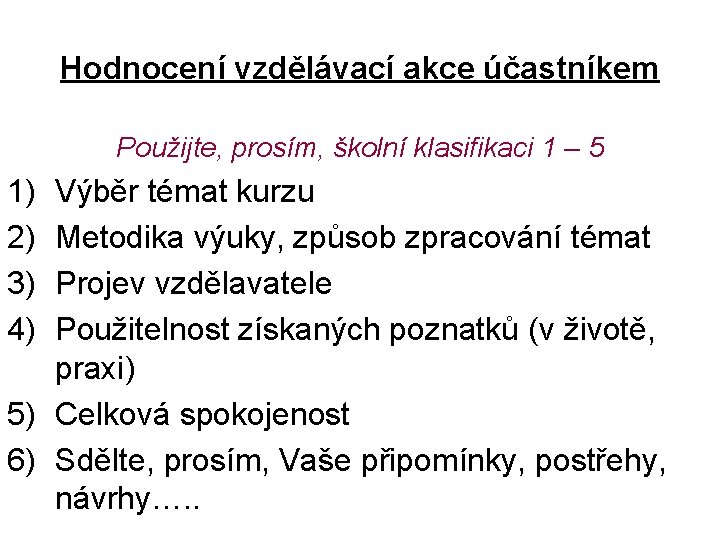 Hodnocení vzdělávací akce účastníkem Použijte, prosím, školní klasifikaci 1 – 5 1) 2) 3) Hodnocení vzdělávací akce účastníkem Použijte, prosím, školní klasifikaci 1 – 5 1) 2) 3)