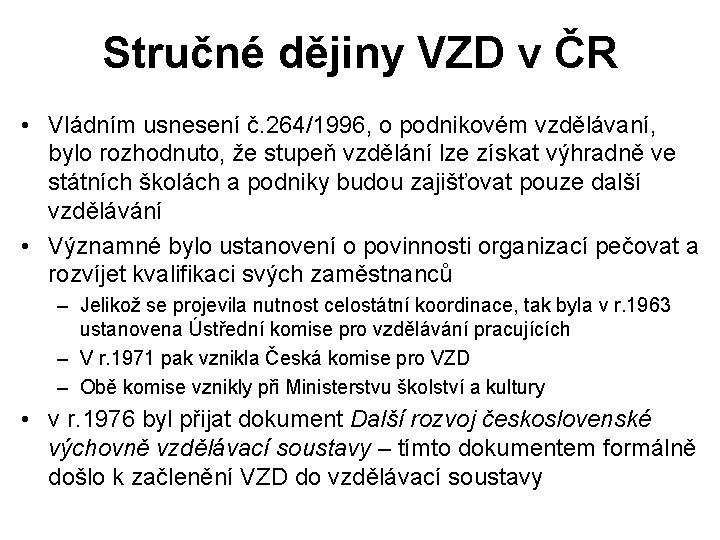 Stručné dějiny VZD v ČR • Vládním usnesení č. 264/1996, o podnikovém vzdělávaní, bylo