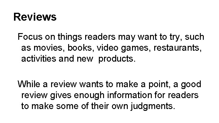 Reviews Focus on things readers may want to try, such as movies, books, video