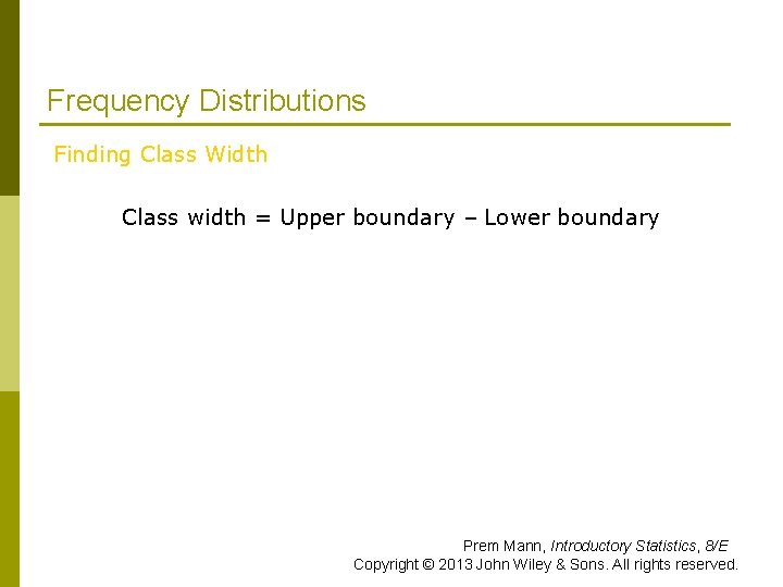 Frequency Distributions Finding Class Width Class width = Upper boundary – Lower boundary Prem Frequency Distributions Finding Class Width Class width = Upper boundary – Lower boundary Prem