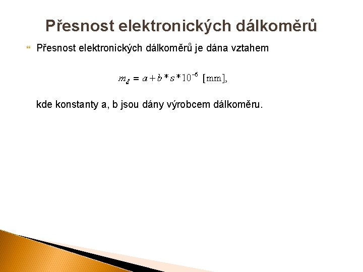 Přesnost elektronických dálkoměrů je dána vztahem kde konstanty a, b jsou dány výrobcem dálkoměru.