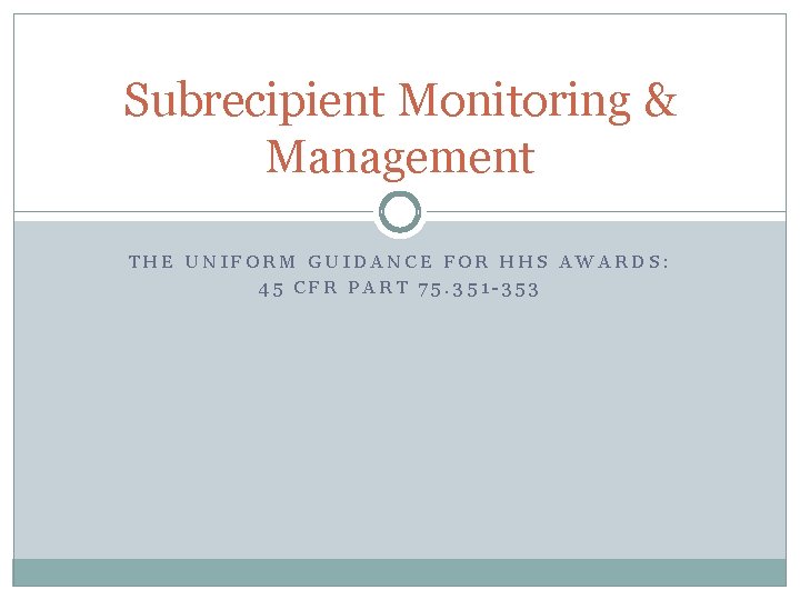 Subrecipient Monitoring & Management THE UNIFORM GUIDANCE FOR HHS AWARDS: 45 CFR PART 75.