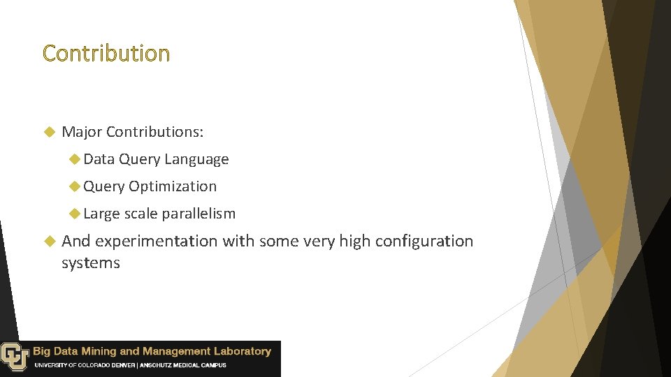  Major Contributions: Data Query Language Query Optimization Large scale parallelism And experimentation with