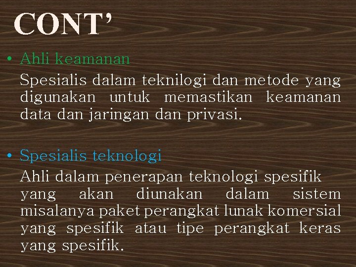 CONT’ • Ahli keamanan Spesialis dalam teknilogi dan metode yang digunakan untuk memastikan keamanan