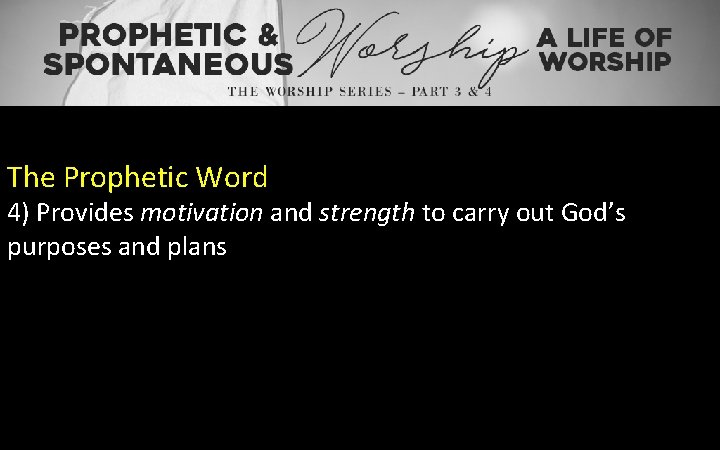The Prophetic Word 4) Provides motivation and strength to carry out God’s purposes and