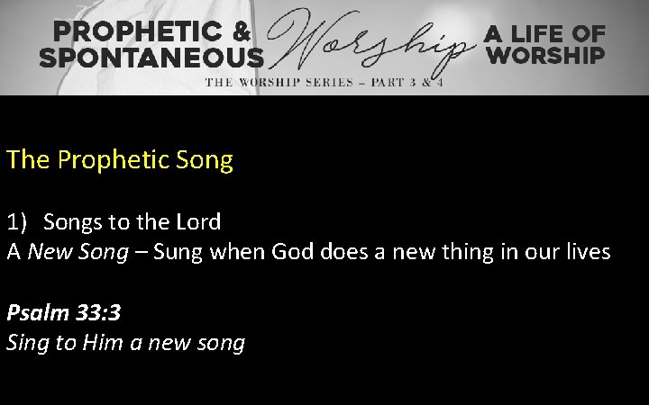 The Prophetic Song 1) Songs to the Lord A New Song – Sung when