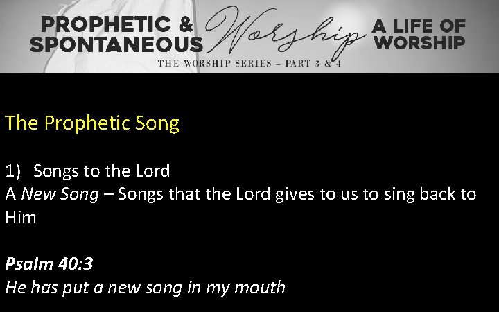 The Prophetic Song 1) Songs to the Lord A New Song – Songs that