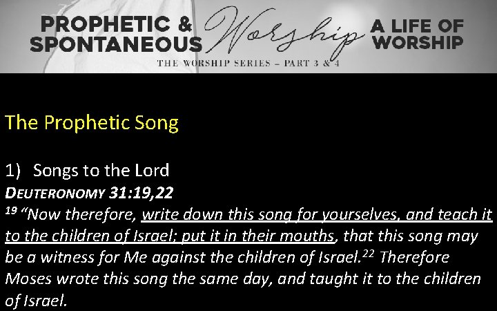 The Prophetic Song 1) Songs to the Lord DEUTERONOMY 31: 19, 22 19 “Now