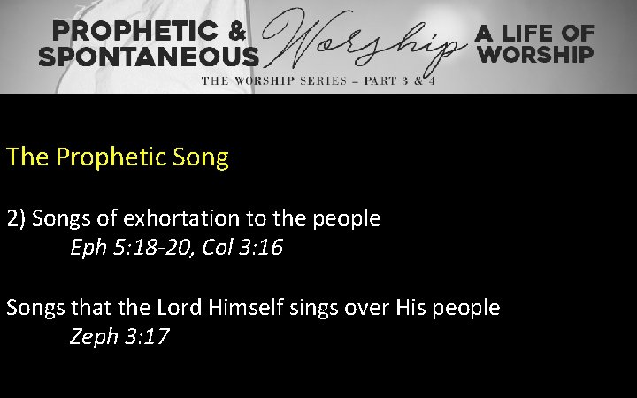The Prophetic Song 2) Songs of exhortation to the people Eph 5: 18 -20,