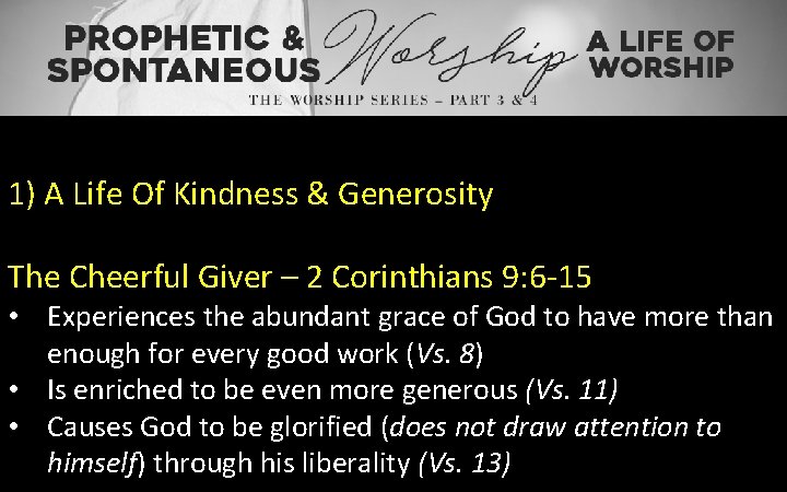 1) A Life Of Kindness & Generosity The Cheerful Giver – 2 Corinthians 9: