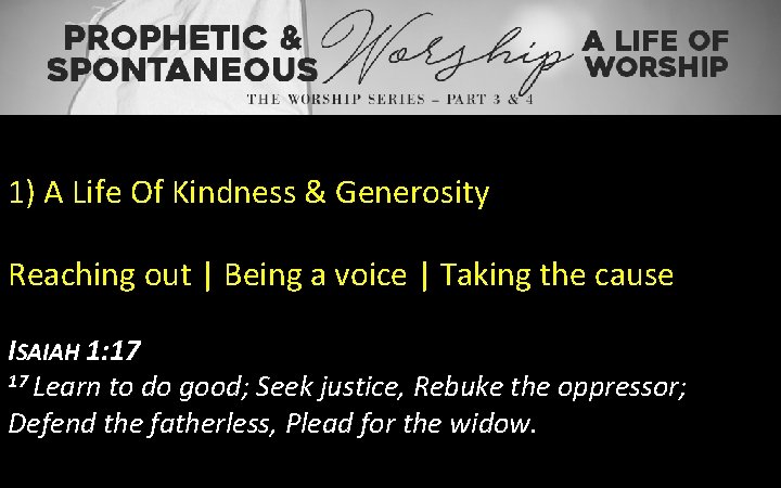 1) A Life Of Kindness & Generosity Reaching out | Being a voice |