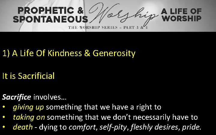 1) A Life Of Kindness & Generosity It is Sacrificial Sacrifice involves… • giving