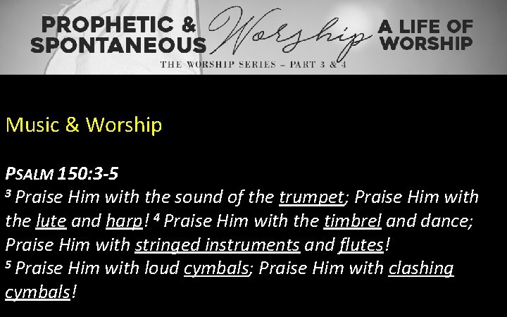 Music & Worship PSALM 150: 3 -5 3 Praise Him with the sound of