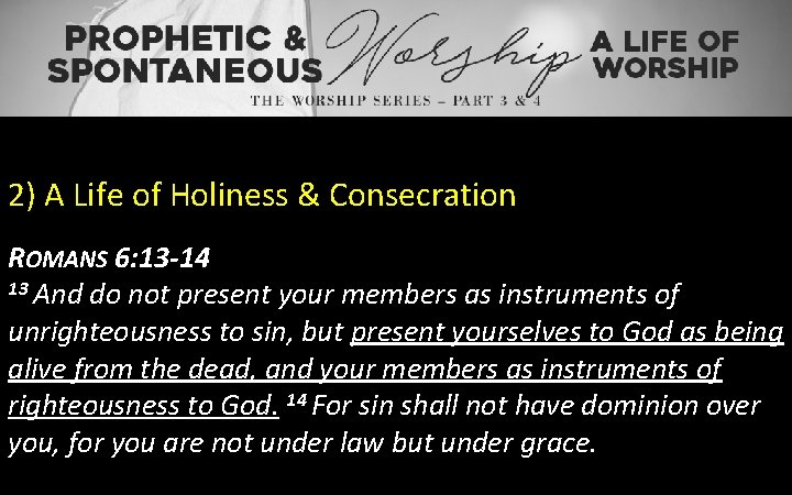 2) A Life of Holiness & Consecration ROMANS 6: 13 -14 13 And do