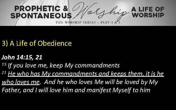 3) A Life of Obedience John 14: 15, 21 15 If you love me,